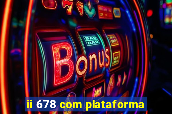 ii 678 com plataforma